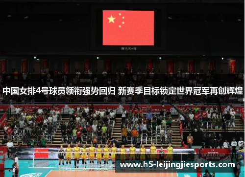 中国女排4号球员领衔强势回归 新赛季目标锁定世界冠军再创辉煌