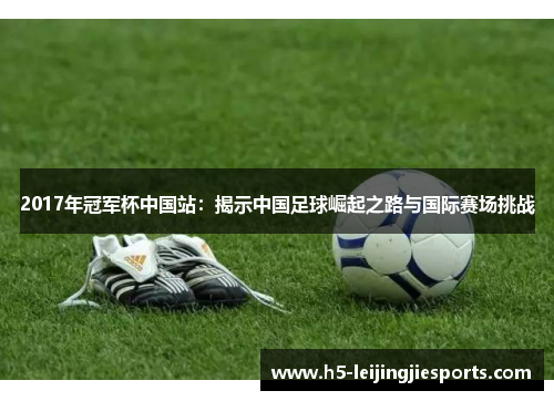 2017年冠军杯中国站：揭示中国足球崛起之路与国际赛场挑战