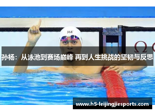 孙杨：从泳池到赛场巅峰 再到人生挑战的坚韧与反思