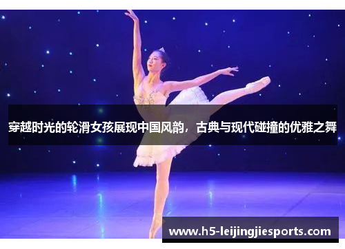 穿越时光的轮滑女孩展现中国风韵，古典与现代碰撞的优雅之舞