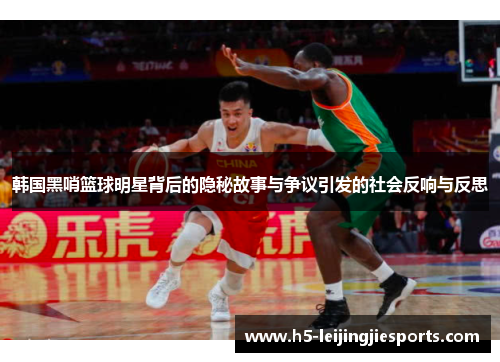 韩国黑哨篮球明星背后的隐秘故事与争议引发的社会反响与反思